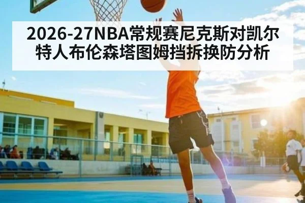 2026-27NBA常规赛尼克斯对凯尔特人布伦森塔图姆挡拆换防分析